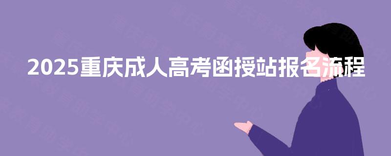 2025重庆成人高考函授站报名流程