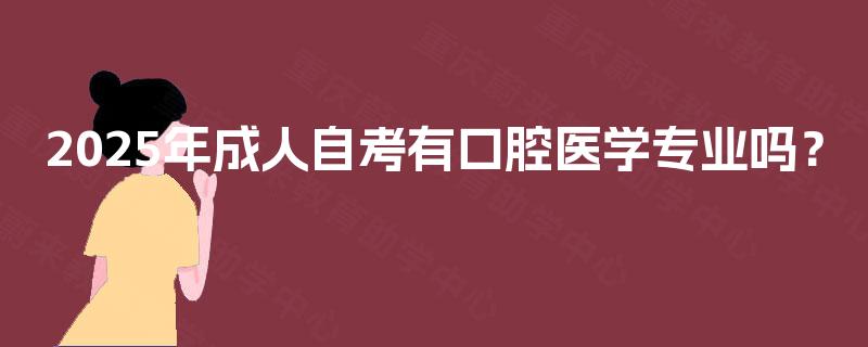 2025年成人自考有口腔医学专业吗？