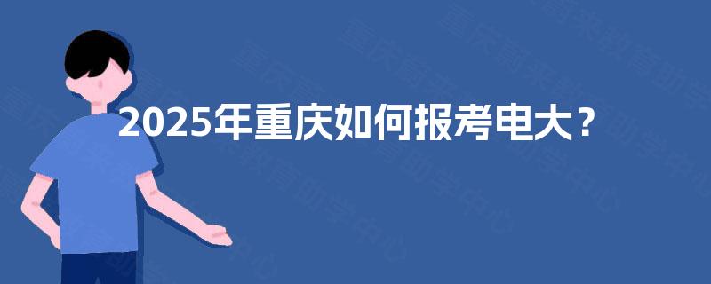 2025年重庆如何报考电大？