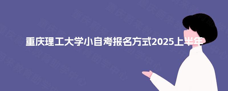 重庆理工大学小自考报名方式2025上半年