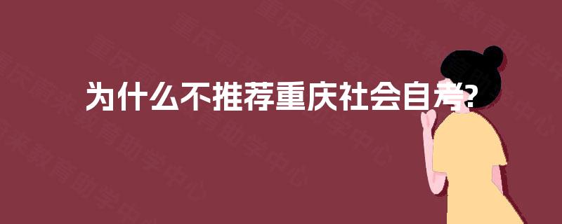 为什么不推荐重庆社会自考? 为什么不推荐重庆社会自考?