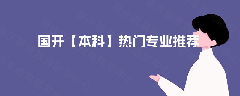 国开【本科】热门专业推荐 国开【本科】热门专业推荐