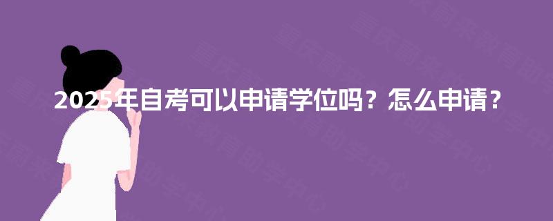 2025年自考可以申请学位吗？怎么申请？