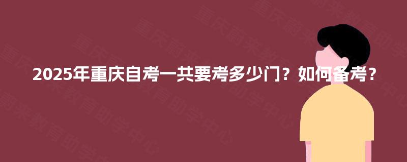 2025年重庆自考一共要考多少门？如何备考？