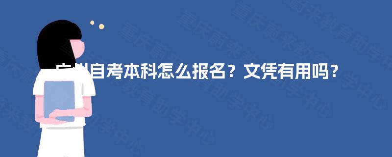 广州自考本科怎么报名?文凭有用吗? 广州自考本科怎么报名?文凭有用吗?