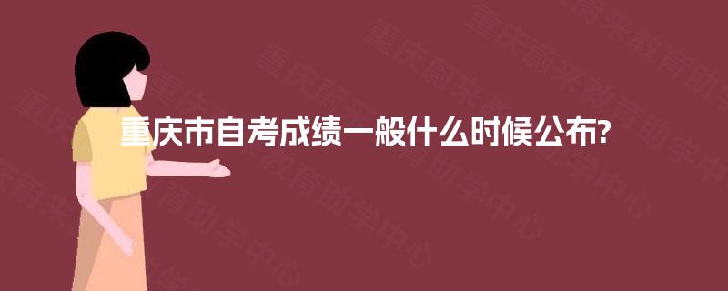 重庆市自考成绩一般什么时候公布?