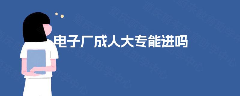 电子厂成人大专能进吗