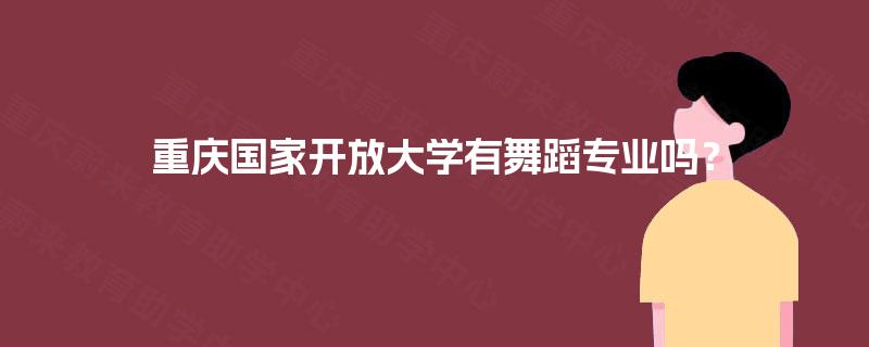 重庆国家开放大学有舞蹈专业吗？