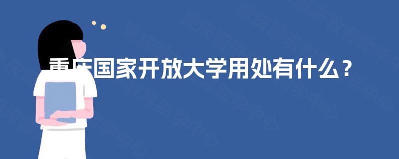 重庆国家开放大学用处有什么？