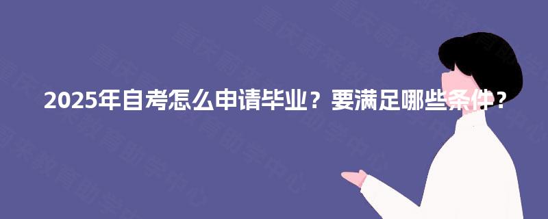 2025年自考怎么申请毕业？要满足哪些条件？