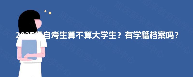 2025年自考生算不算大学生？有学籍档案吗？