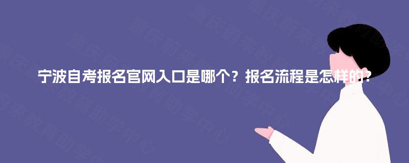 宁波自考报名官网入口是哪个？报名流程是怎样的？