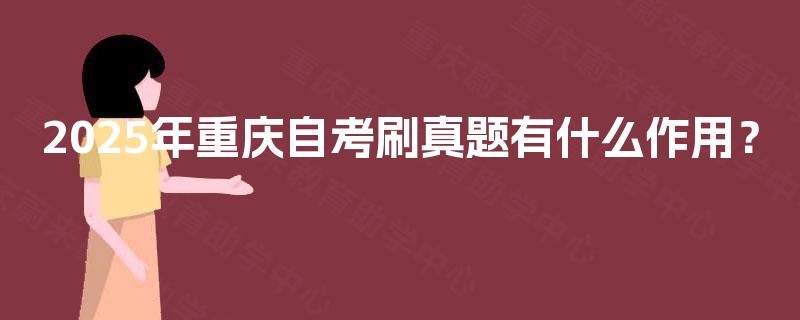 2025年重庆自考刷真题有什么作用？