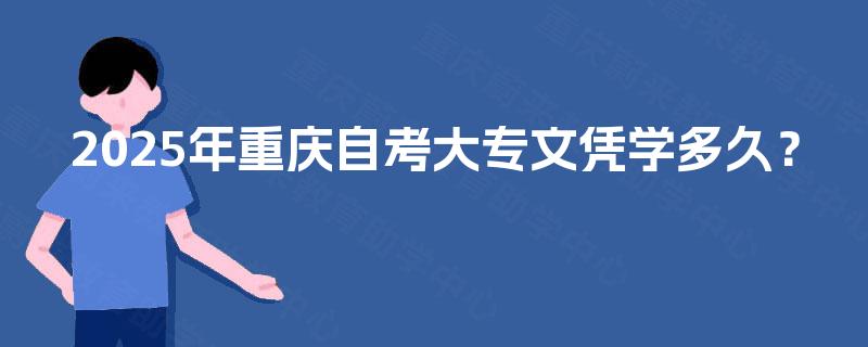 2025年重庆自考大专文凭学多久? 2025年重庆自考大专文凭学多久?