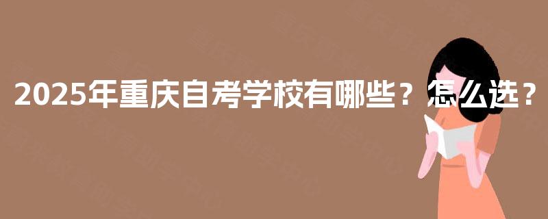 2025年重庆自考学校有哪些？怎么选？