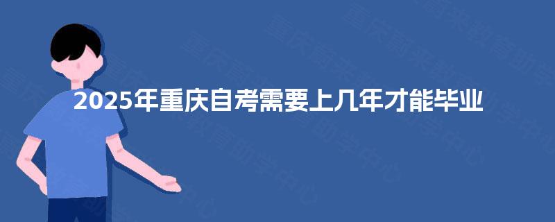 2025年重庆自考需要上几年才能毕业