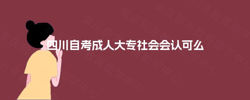 四川自考成人大专社会会认可么
