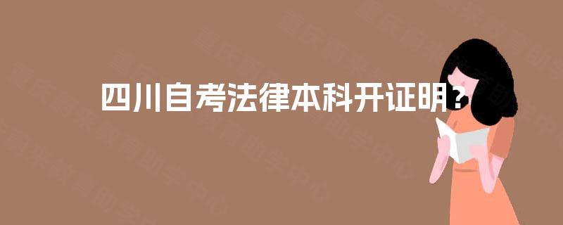 四川自考法律本科开证明? 四川自考法律本科开证明?