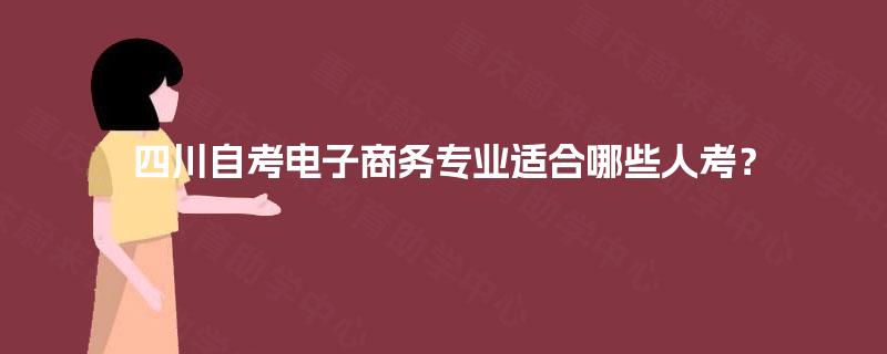 四川自考电子商务专业适合哪些人考？
