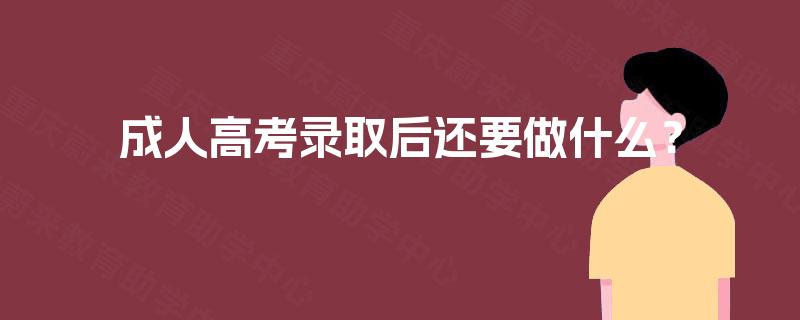 成人高考录取后还要做什么？