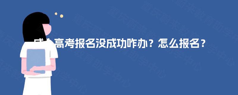成人高考报名没成功咋办？怎么报名？