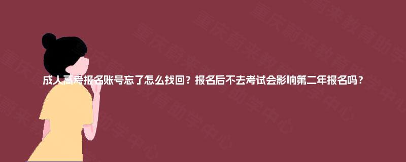 成人高考报名账号忘了怎么找回?报名后不去考试会影响第二年报名吗? 成人高考报名账号忘了怎么找回?报名后不去考试会影响第二年报名吗?