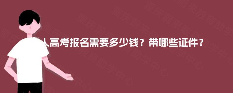 成人高考报名需要多少钱?带哪些证件? 成人高考报名需要多少钱?带哪些证件?