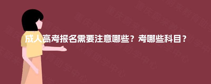 成人高考报名需要注意哪些？考哪些科目？