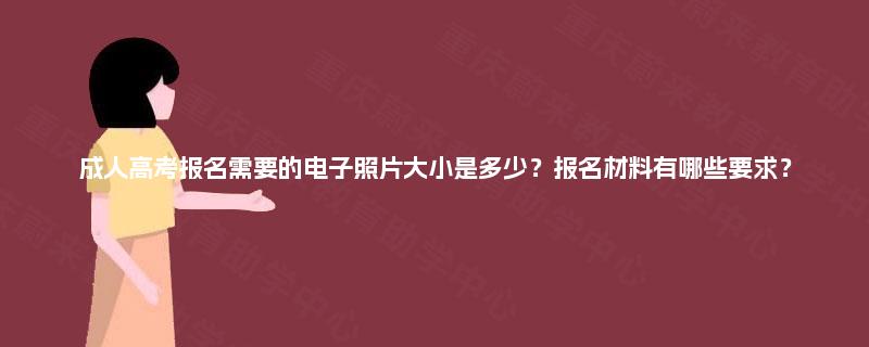 成人高考报名需要的电子照片大小是多少？报名材料有哪些要求？