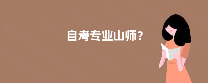 自考专业山师? 自考专业山师?
