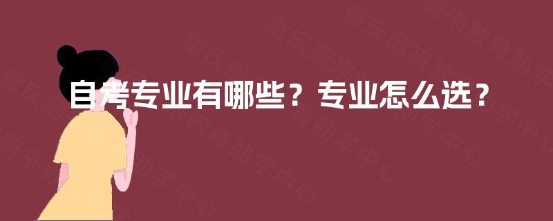 自考专业有哪些?专业怎么选? 自考专业有哪些?专业怎么选?