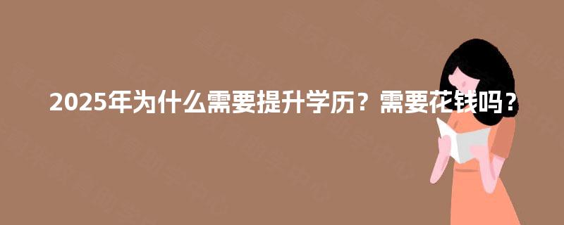 2025年为什么需要提升学历？需要花钱吗？