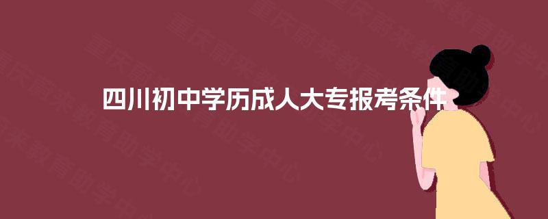 四川初中学历成人大专报考条件