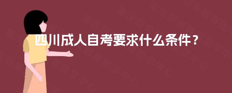 四川成人自考要求什么条件？