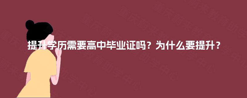 提升学历需要高中毕业证吗？为什么要提升？