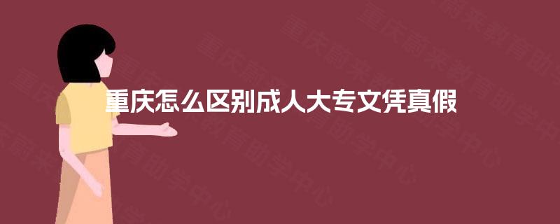 重庆怎么区别成人大专文凭真假
