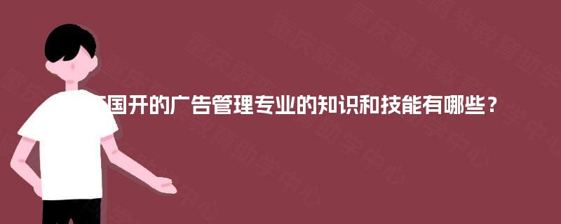重庆国开的广告管理专业的知识和技能有哪些？