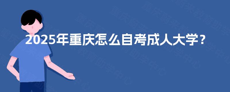 2025年重庆怎么自考成人大学？