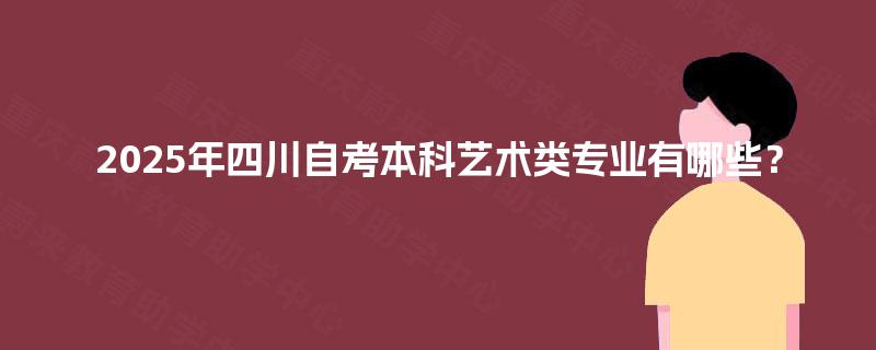 2025年四川自考本科艺术类专业有哪些？