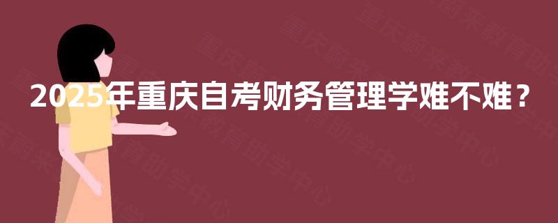 2025年重庆自考财务管理学难不难？