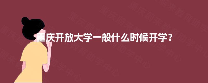 重庆开放大学一般什么时候开学？
