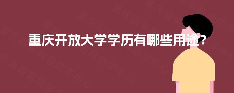 重庆开放大学学历有哪些用途? 重庆开放大学学历有哪些用途?