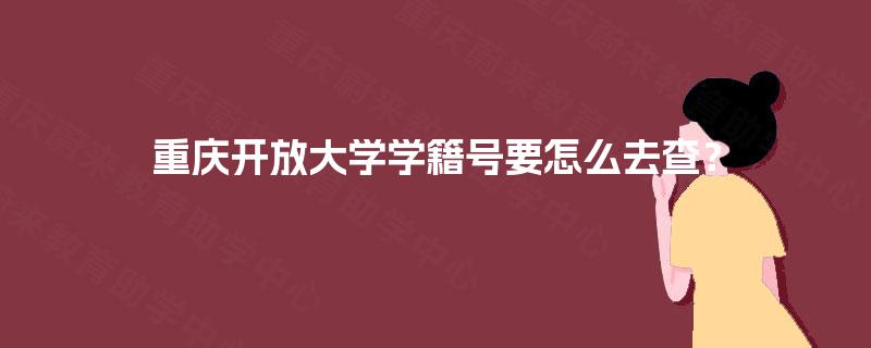 重庆开放大学学籍号要怎么去查？