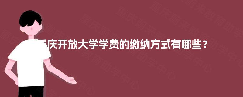 重庆开放大学学费的缴纳方式有哪些？