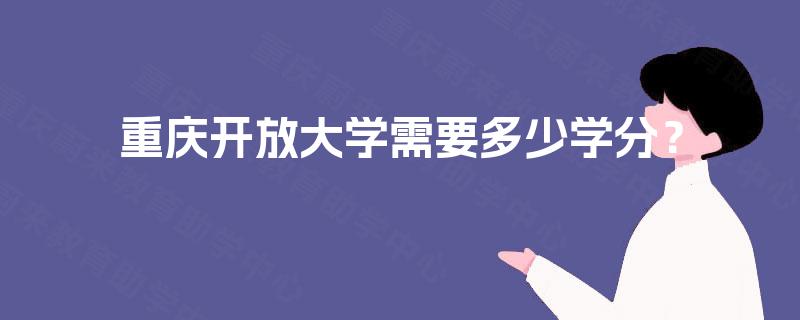 重庆开放大学需要多少学分? 重庆开放大学需要多少学分?