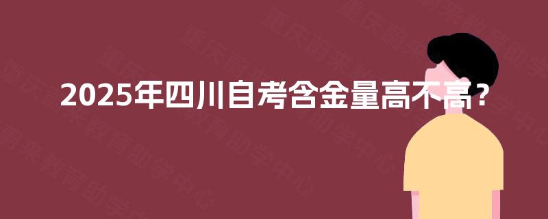 2025年四川自考含金量高不高？