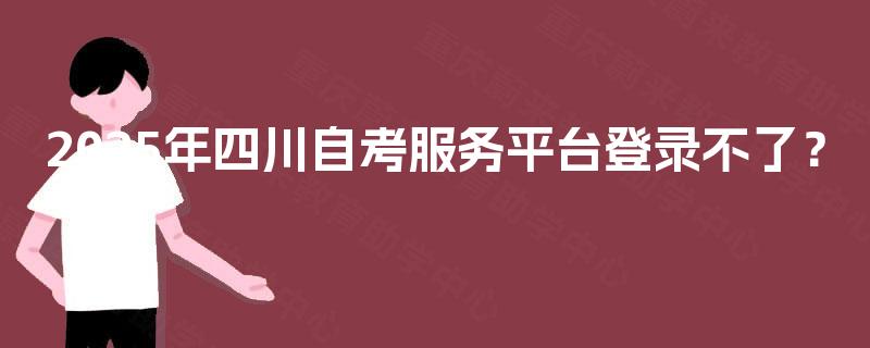 2025年四川自考服务平台登录不了? 2025年四川自考服务平台登录不了?