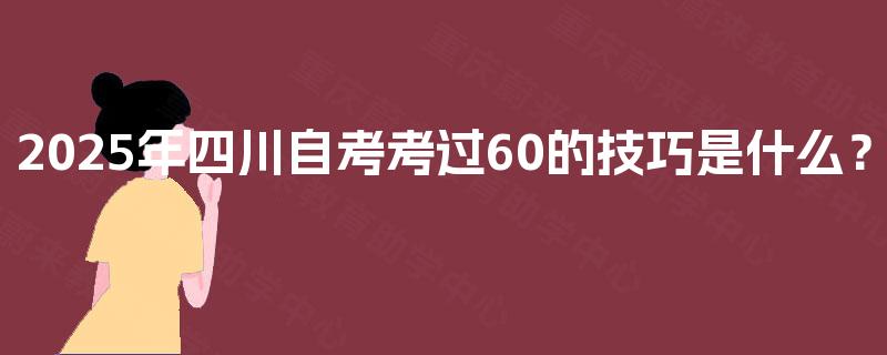 2025年四川自考考过60的技巧是什么？
