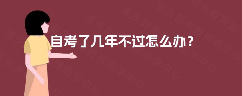 自考了几年不过怎么办？