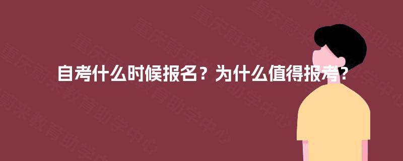 自考什么时候报名?为什么值得报考? 自考什么时候报名?为什么值得报考?